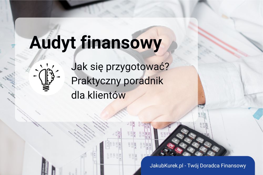 Jak przygotować się do audytu finansowego? Praktyczny poradnik dla klientów