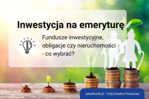 Jak inwestować w prywatną emeryturę? Fundusze inwestycyjne, obligacje czy nieruchomości?