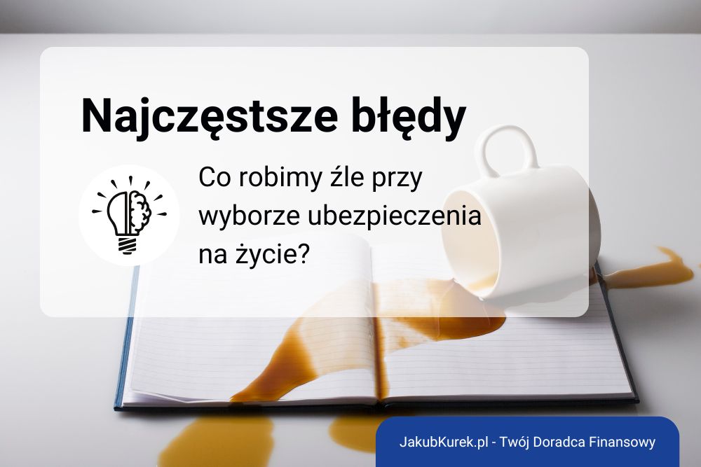 Najczęstsze błędy przy wyborze ubezpieczenia na życie i jak ich unikać.