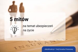 5 mitów na temat ubezpieczeń na życie – co jest prawdą, a co fikcją?