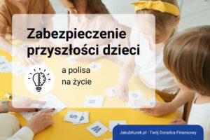 Jak ubezpieczenie na życie może pomóc w zabezpieczeniu przyszłości dzieci?