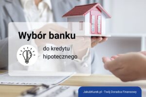 Jak wybrać najlepszy bank do kredytu hipotecznego? Na co zwrócić uwagę przy porównywaniu ofert?